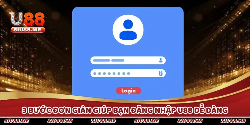 3 bước đơn giản giúp bạn đăng nhập U88 dễ dàng