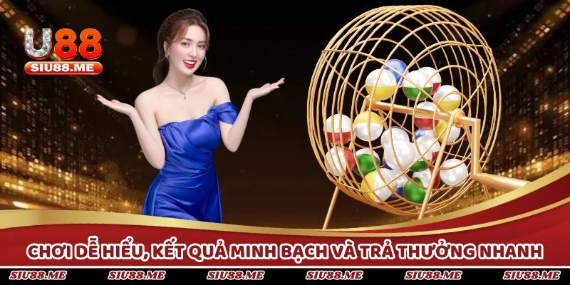 Chơi dễ hiểu, kết quả minh bạch và trả thưởng nhanh