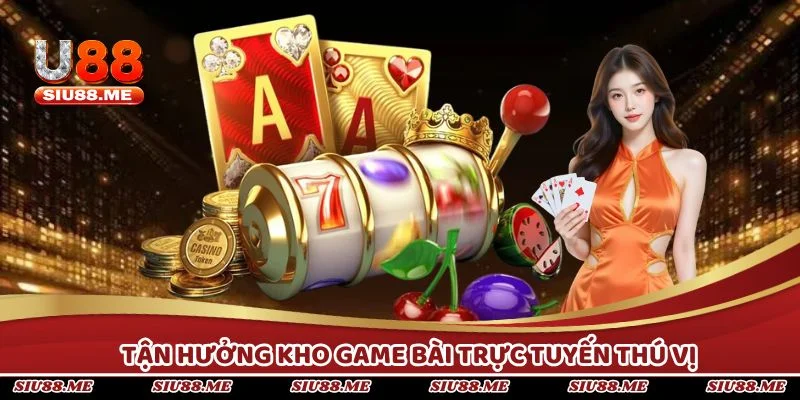 Tận hưởng kho game bài trực tuyến thú vị, cược không giới hạn